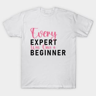 Every Expert was Once a Beginner, Self Confidence T-Shirt